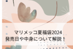 【2024】マリメッコ（Marimekko）夏福袋の中身は？発売日やどこで買えるかも解説！